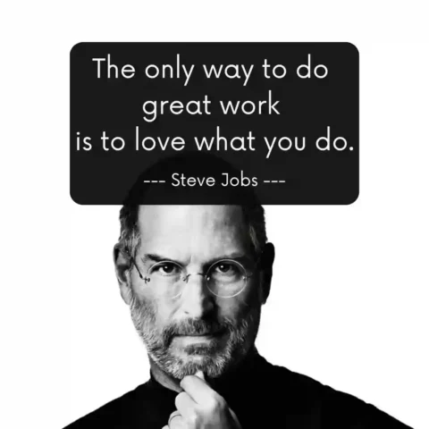 The only way to do great work is to love what you do, Steve Jobs quote